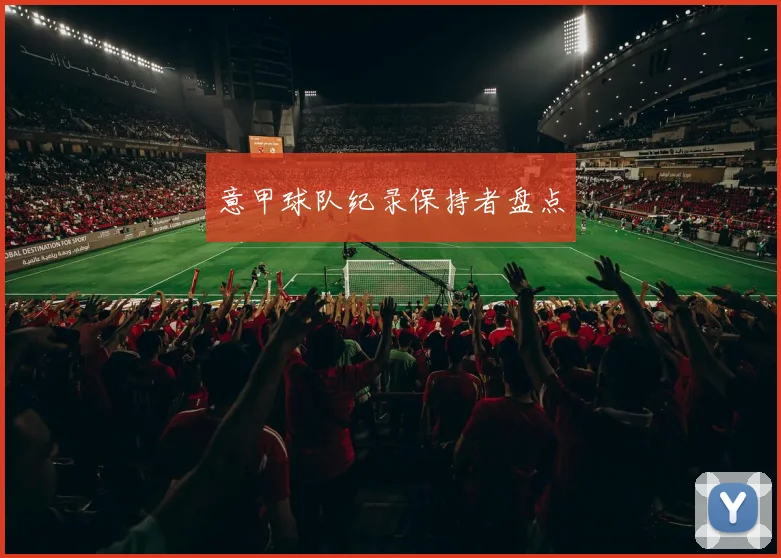 意甲球队纪录保持者盘点